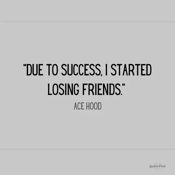 Losing friends due to success quote