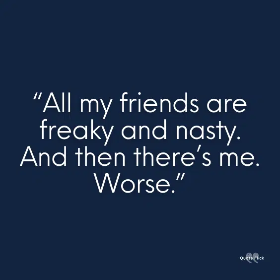 Freaky and nasty quotes
