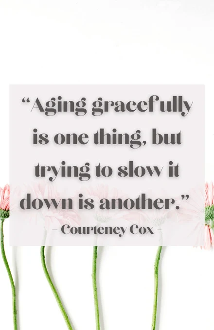 Quotations about aging gracefully