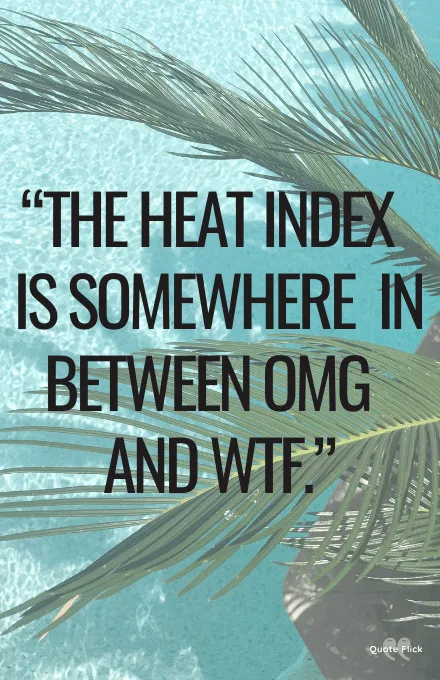 48 Hot Weather Quotes To Provide Fun In High Temperatures