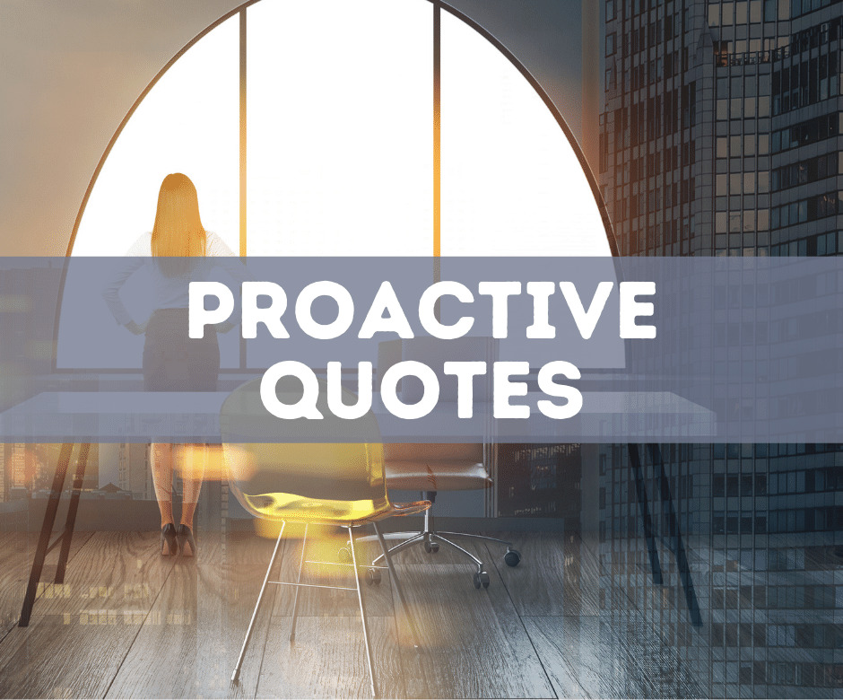 40 Quotes About Being Proactive To Help You Take Control