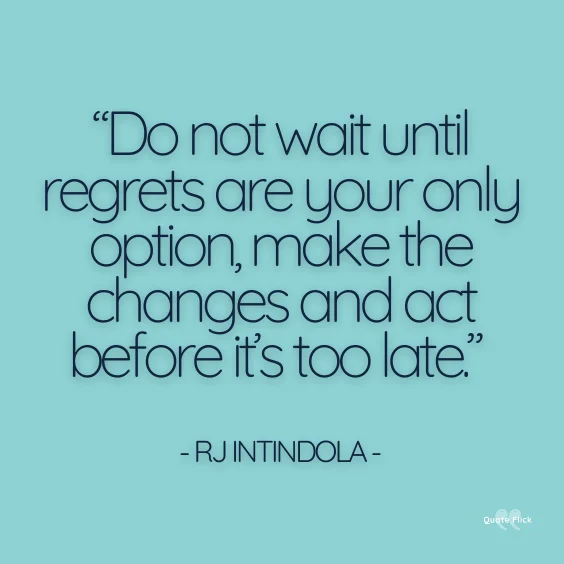 no regrets do it now quote