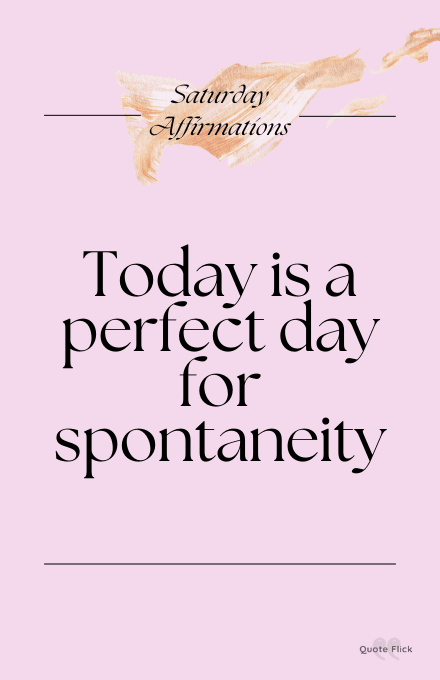 Saturday affirmation about spontaneity