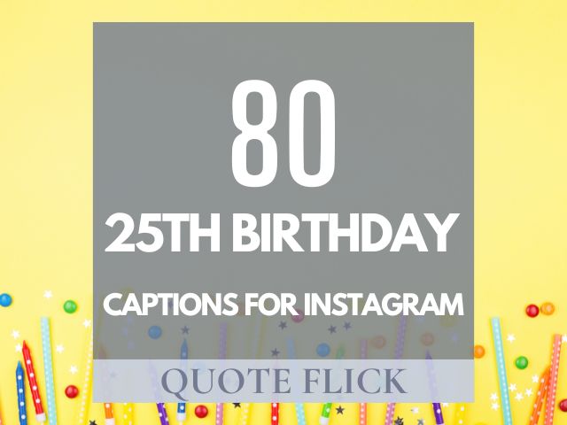 80 Best 25th Birthday Captions For Instagram (With Quotes!)